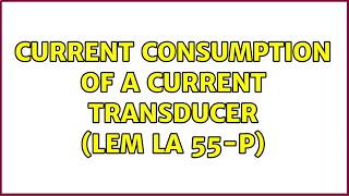 Current consumption of a current transducer (LEM LA 55-P) (2 Solutions!!)