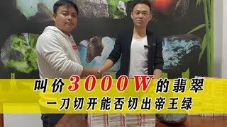 缅商叫价3000W的翡翠原石，一刀切开能否切出帝王绿 马上揭晓！