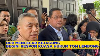 TANGGAPAN KUASA HUKUM TOM LEMBONG SOAL DPR RI YANG MENCECAR KEJAGUNG