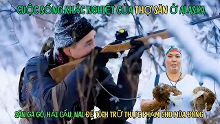 Phần 7. Cuộc Sống Nơi Miền Hoang Dã Alaska, Săn Gà Gô, Hải Cẩu Cùng Nữ Thợ Săn Bản Địa