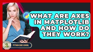 What Are Axes In Matplotlib And How Do They Work? - Python Code School