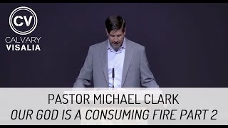 Our God is a Consuming Fire Part 2 - Hebrews 12 - Pastor Michael Clark