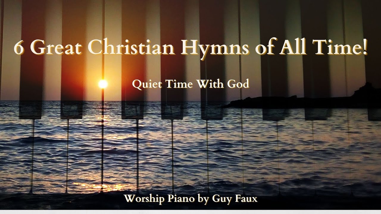6 Great Christian Hymns Worship Piano Quiet Time With God Youtube