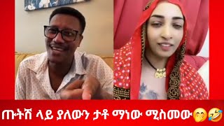 🔴 ጡትሽ ላይ ያለውን ታቶ ማነው ሚስመው? 🤭🤣 አይ ሞጣ ትለያለህ እኮ👌😁