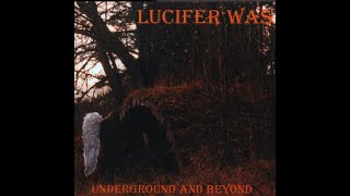 Lucifer Was - Underground And Beyond (Full Album)