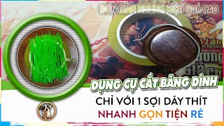 Chế Dụng Cụ Cắt Băng Dính Chỉ Với 1 Sợi Dây Thít, Cắt Nhanh Gọn Dễ Dàng Và Giá Chỉ Vài Trăm Đồng