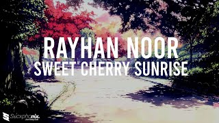 Rayhan Noor - Sweet Cherry Sunrise (lyrics)