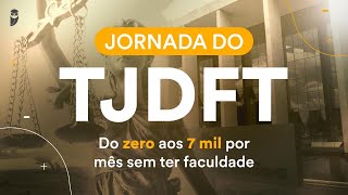 Jornada do TJDFT - Do zero aos 7 mil por mês sem ter faculdade: Atualidades