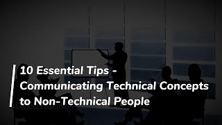 Communicating Technical Concepts to Non-Technical People: 10 Essential Tips