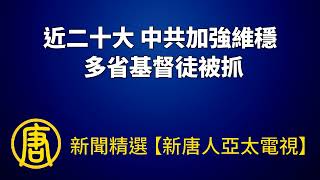 近二十大 中共加強維穩 多省基督徒被抓｜@ChinaBreakingNewsTV ｜20220823