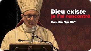 Dieu existe, je l'ai rencontré - Homélie Mgr Rey