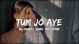 TUM JO AAYE ZINDAGI MEIN | Full Song | [Slowed And Reverb] Hindi Love Song || Lofi Song |