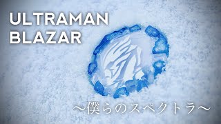 ウルトラマンブレーザー完結記念MAD/                     きただにひろし「僕らのスペクトラ」