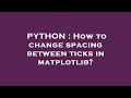 PYTHON : How to change spacing between ticks in matplotlib?