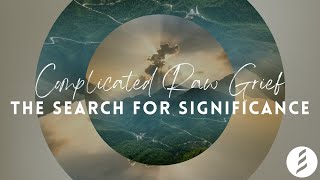 2. The Search For Significance - Complicated Raw Grief