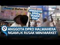 DIDUGA MABUK! Alasan Anggota DPRD Halmahera Ngamuk di Minimarket, Ancam Bakar Toko & Serang Orang!