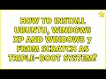 How to install Ubuntu, Windows XP and Windows 7 from scratch as triple-boot system? (5 Solutions!!)