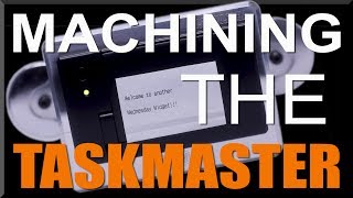 Machining The Arduino Taskmaster! WW195