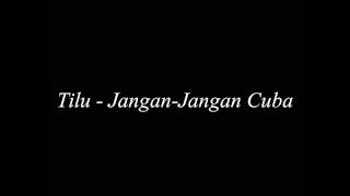 Tilu - Jangan-Jangan Cuba