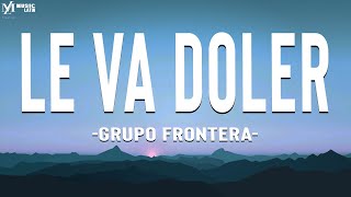 Grupo Frontera - LE VA DOLER (Letra/Lyrics)
