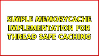 Simple MemoryCache implementation for thread safe caching (2 Solutions!!)