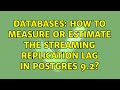 Databases: How to measure or estimate the streaming replication lag in Postgres 9.2?