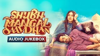 Shubh Mangal Saavdhan – Audio Jukebox | Ayushmann Khurrana & Bhumi Pednekar | Tanishk – Vayu