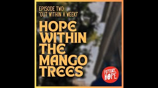 Hope Within The Mango Trees: Episode Two: “Out Within A Week!”