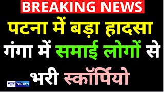 अभी-अभी Patna के गंगा नदी में बड़ा हाद/सा, लोगों से भरी स्कॉर्पियो नदी में समाई, देखिए | News4Nation