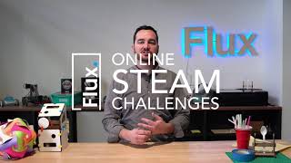 Flux's STEAM Challenges - NEW FORMAT!