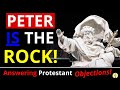 PETER is the ROCK (Answering Protestant Objections)