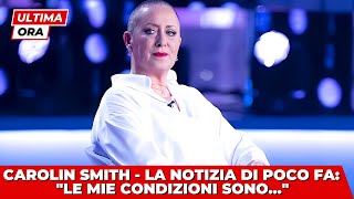 🔴 CAROLYN SMITH: LA NOTIZIA DI POCO FA "LE MIE CONDIZIONI SONO..." - I FAN IN LACRIME