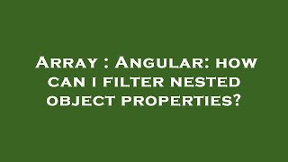 Array : Angular: how can i filter nested object properties?