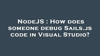 NodeJS : How does someone debug Sails.js code in Visual Studio?