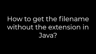 Java :How to get the filename without the extension in Java?(5solution)