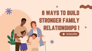 8 Ways to Build Stronger Family Relationships !