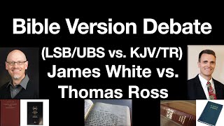 KJV Debate: James White & Thomas Ross: King James Bible Only & Textus Receptus Modern Versions & LSB