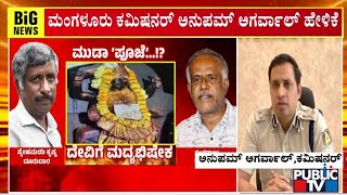 ಮಂಗಳೂರು ಕಮಿಷನರ್ ಅನುಪಮ್ ಅಗರ್ವಾಲ್ ಹೇಳಿಕೆ | Snehamayi Krishna | Public TV