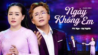 Ngày Không Em - Phi Nga Ft. Đại Nghĩa | OFFICIAL MUSIC VIDEO