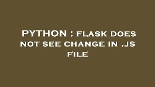 PYTHON : flask does not see change in .js file