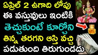 ఏప్రిల్ 2 ఉగాది లోపు ఈవస్తువులు ఇంటికి తెచ్చుకుంటే కూర్చొని తిన్న తరగని ఆస్తి వచ్చి పడుతుంది తిరుగు