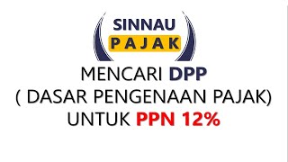 CARA MENGHITUNG DAN MENCARI DPP DARI TARIF BARU PPN 12%