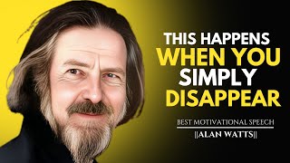 6 THINGS THEY FEEL WHEN YOU SIMPLY DISAPPEAR |  ALAN WATTS MOTIVATIONAL SPEECH