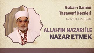 Gülzar-ı Samini Tasavvuf Sohbetleri - B192 - Allah'ın Nazarı İle Nazar Etmek | Mehmet Taşkıran