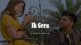 Ik Gera - Slowed \u0026 Reverb - Guru Randhawa