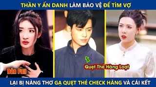 Thần Y Ẩn Danh Làm Bảo Vệ Để Tìm Vợ, Lại Bị Gái Xinh Gạ Quẹt Thẻ Check Hàng Và Cái Kết | review phim