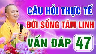 Vấn Đáp 47 - Thầy giải đáp câu hỏi thực tế đời sống tâm linh - Thầy Thích Đạo Thịnh