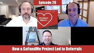 Referrals Podcast Episode 26 - How a GoFundMe Project Led to Referrals