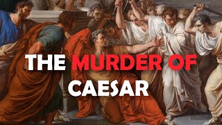 Beware the Ides of March: The Assassination of Julius Caesar Explained