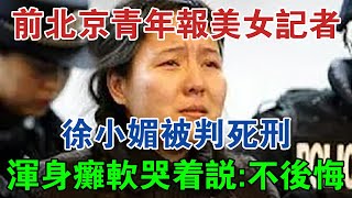 前北京青年報美女記者徐小媚被判死刑，渾身癱軟哭著說：不後悔 #大案紀實 #刑事案件 #案件解說